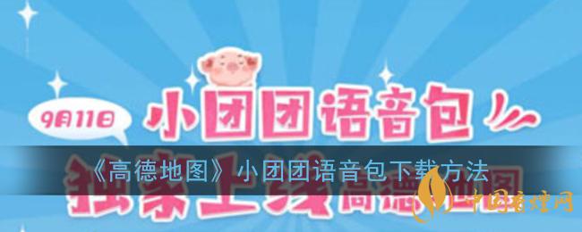 一條小團(tuán)團(tuán)語音包怎么下載？高德地圖小團(tuán)團(tuán)語音包下載方法